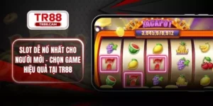 Slot Dễ Nổ Nhất Cho Người Mới - Chọn Game Hiệu Quả Tại TR88